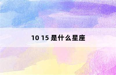 10 15 是什么星座